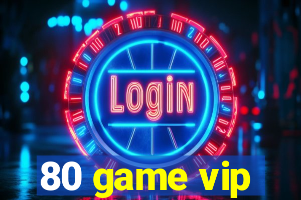 80 game vip